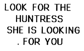 LOOK FOR THE HUNTRESS SHE IS LOOKING .FOR YOU