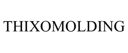 THIXOMOLDING