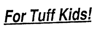 FOR TUFF KIDS!