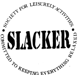 SLACKER . SOCIETY FOR LEISURELY ACTIVITIES . COMMITTED TO KEEPING EVERYTHING RELAXED