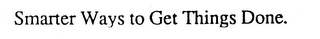 SMARTER WAYS TO GET THINGS DONE