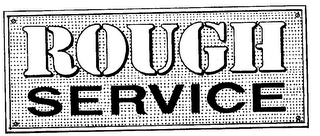 ROUGH SERVICE