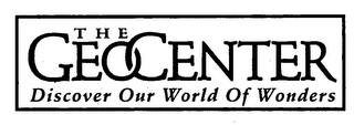 THE GEOCENTER DISCOVER OUR WORLD OF WONDERS