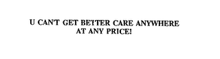 U CAN'T GET BETTER CARE ANYWHERE AT ANY PRICE!