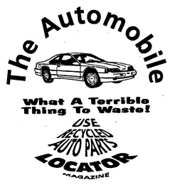 THE AUTOMOBILE WHAT A TERRIBLE THING TO WASTE! USE RECYCLED AUTO PARTS LOCATOR MAGAZINE