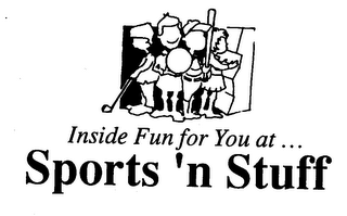 INSIDE, FUN FOR YOU AT... SPORTS 'N STUFF