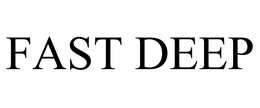 FAST DEEP