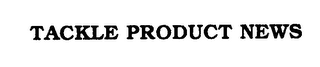 TACKLE PRODUCT NEWS
