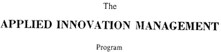 THE APPLIED INNOVATION MANAGEMENT PROGRAM