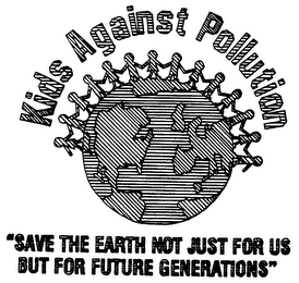 KIDS AGAINST POLLUTION "SAVE THE EARTH NOT JUST FOR US BUT FOR FUTURE GENERATIONS"