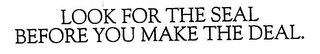 LOOK FOR THE SEAL BEFORE YOU MAKE THE DEAL.