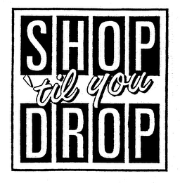 SHOP 'TIL YOU DROP