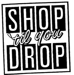 SHOP 'TIL YOU DROP