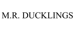 M.R. DUCKLINGS