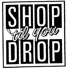 SHOP 'TIL YOU DROP