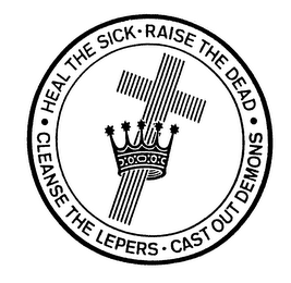 HEAL THE SICK - RAISE THE DEAD - CLEANSE THE LEPERS - CAST OUT DEMONS