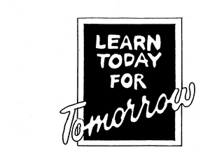 LEARN TODAY FOR TOMORROW