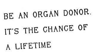 BE AN ORGAN DONOR. IT'S THE CHANCE OF ALIFETIME