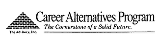 CAREER ALTERNATIVES PROGRAM THE CORNERSTONE OF A SOLID FUTURE. THE ADVISORY, INC.