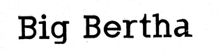 BIG BERTHA