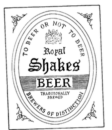 TO BEER OR NOT TO BEER ROYAL SHAKES BEER TRADITIONALLY BREWED BREWERS OF DISTINCTION