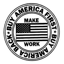 BUY AMERICA FIRST BUY AMERICA BACK MAKE AMERICA WORK