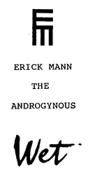 EM ERICK MANN THE ANDROGYNOUS WET