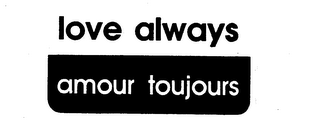 LOVE ALWAYS/AMOUR TOUJOURS