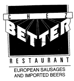 CHEZ BETTER RESTAURANT EUROPEAN SAUSAGES AND IMPORTED BEERS