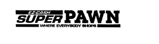 EZ-CASH SUPER PAWN WHERE EVERYBODY SHOPS