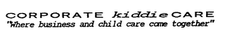 CORPORATE KIDDIE CARE "WHERE BUSINESS AND CHILD CARE COME TOGETHER"