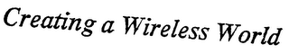 CREATING A WIRELESS WORLD