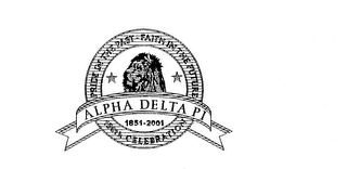 PRIDE IN THE PAST - FAITH IN THE FUTURE ALPHA DELTA PI 1851-2001 150TH CELEBRATION