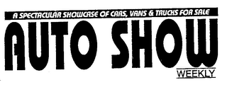 AUTO SHOW WEEKLY A SPECTACULAR SHOWCASE OF CARS, VANS & TRUCKS FOR SALE