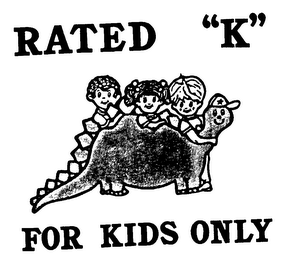 RATED "K" FOR KIDS ONLY
