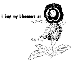 I BUY MY BLOOMERS AT PATTY PANSY