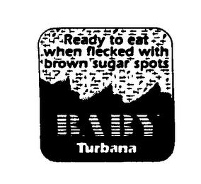 BABY TURBANA READY TO EAT WHEN FLECKED WITH BROWN SUGAR SPOTS