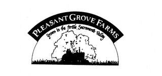 PLEASANT GROVE FARMS GROWN IN THE FERTILE SACRAMENTO VALLEY