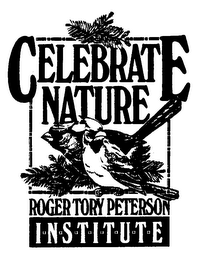 CELEBRATE NATURE ROGER TORY PETERSON I-N-S-T-I-T-U-T-E