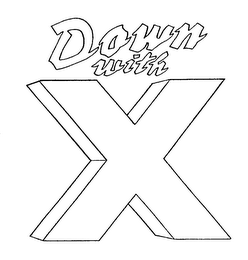 DOWN WITH X