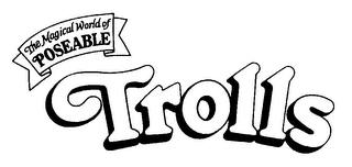 THE MAGICAL WORLD OF POSEABLE TROLLS