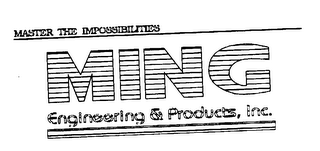 MING ENGINEERING & PRODUCTS, INC. MASTER THE IMPOSSIBILITIES