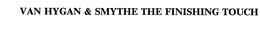 VAN HYGAN & SMYTHE THE FINISHING TOUCH