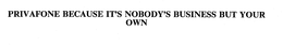 PRIVAFONE BECAUSE IT'S NOBODY'S BUSINESS BUT YOUR OWN