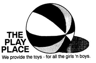THE PLAY PLACE WE PROVIDE THE TOYS - FOR ALL THE GIRLS 'N BOYS.