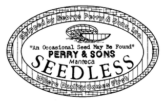 SHIPPED BY GEORGE PERRY & SONS, INC. "AN OCCASIONAL SEED MAY BE FOUND" PERRY & SONS MANTECA SEEDLESS WHERE QUALITY COMES FIRST