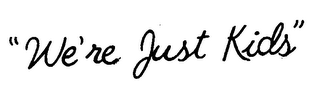 "WE'RE JUST KIDS"