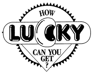 HOW LUCKY CAN YOU GET?