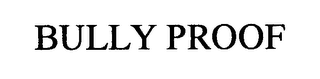 BULLY PROOF