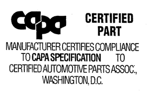 CAPA CERTIFIED PART MANUFACTURER CERTIFIES COMPLIANCE TO CAPA SPECIFICATION TO CERTIFIED AUTOMOTIVE PARTS ASSOC., WASHINGTON, D.C.